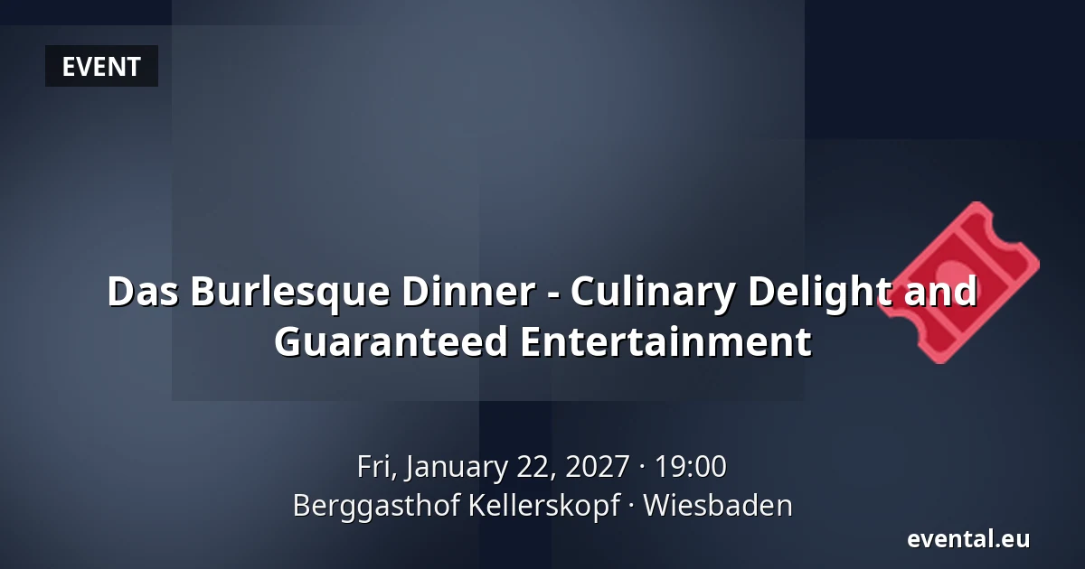 Das Burlesque Dinner - Culinary Pleasure and Guaranteed Entertainment — Berggasthof Kellerskopf, Wiesbaden