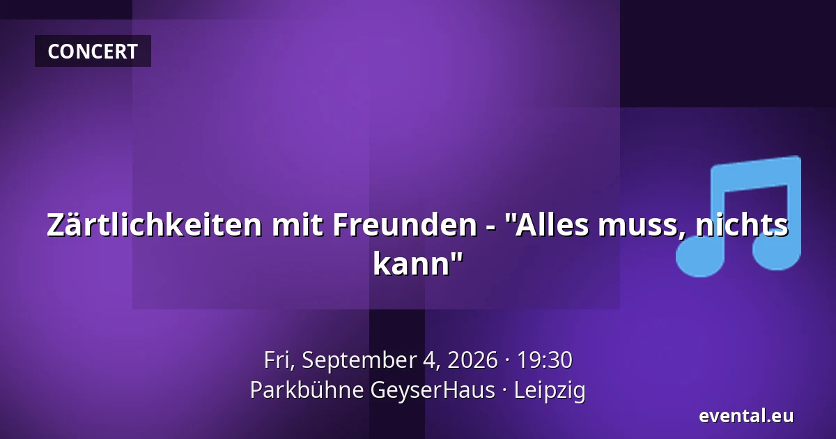 Zärtlichkeiten mit Freunden - "Alles muss, nichts kann" — Parkbühne GeyserHaus, Leipzig