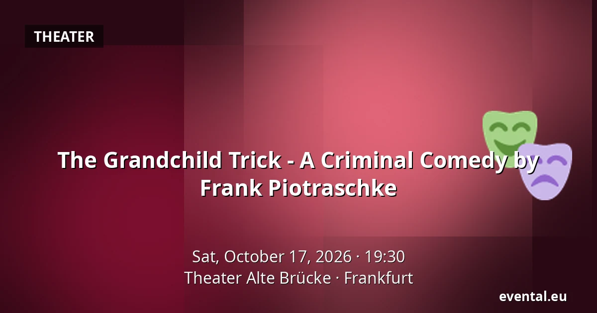 The Grandchild Trick - A Criminal Comedy by Frank Piotraschke — Theater Alte Brücke, Frankfurt