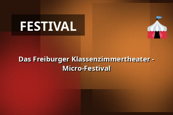 Das Freiburger Klassenzimmertheater - Micro-Festival — E-Werk, Freiburg im Breisgau