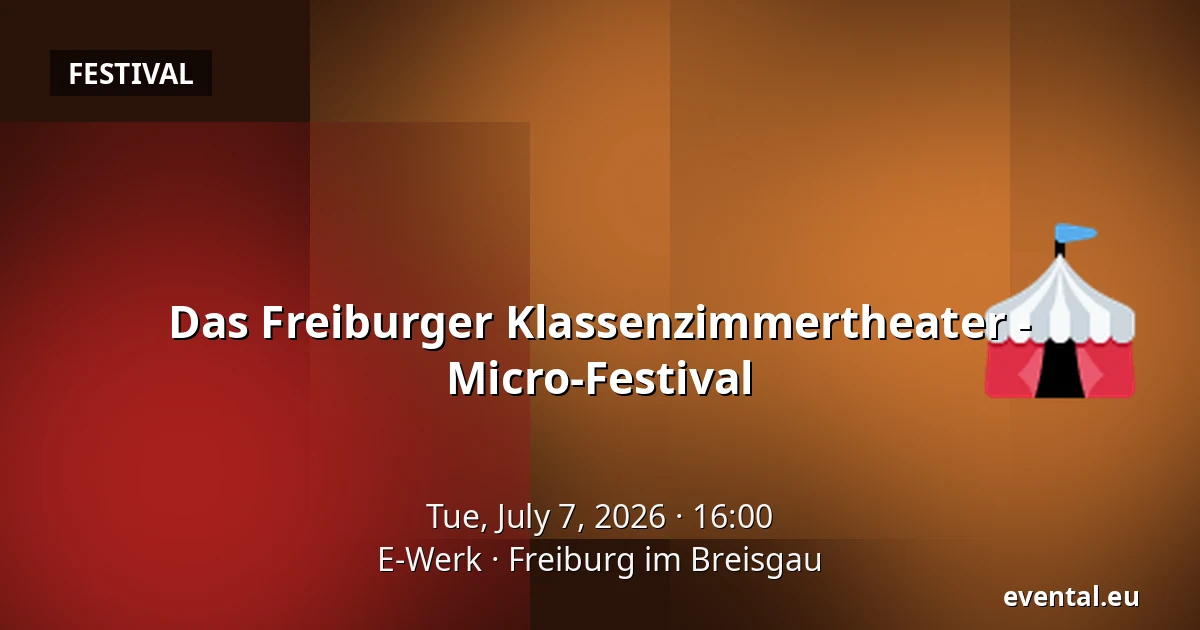 Das Freiburger Klassenzimmertheater - Micro-Festival — E-Werk, Freiburg im Breisgau