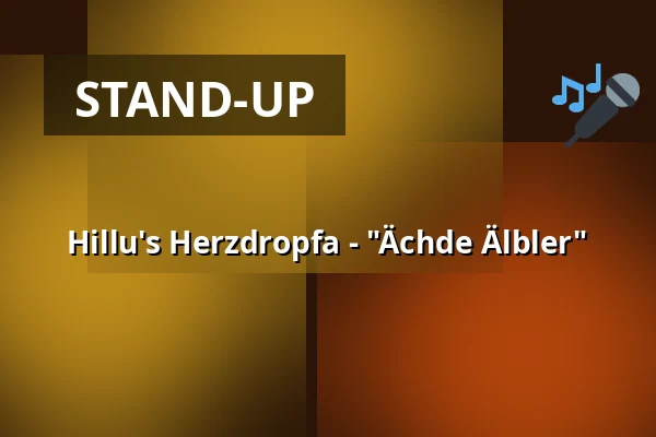 Hillu's Herzdropfa - "Ächde Älbler" — Stadthalle Gersthofen, Gersthofen