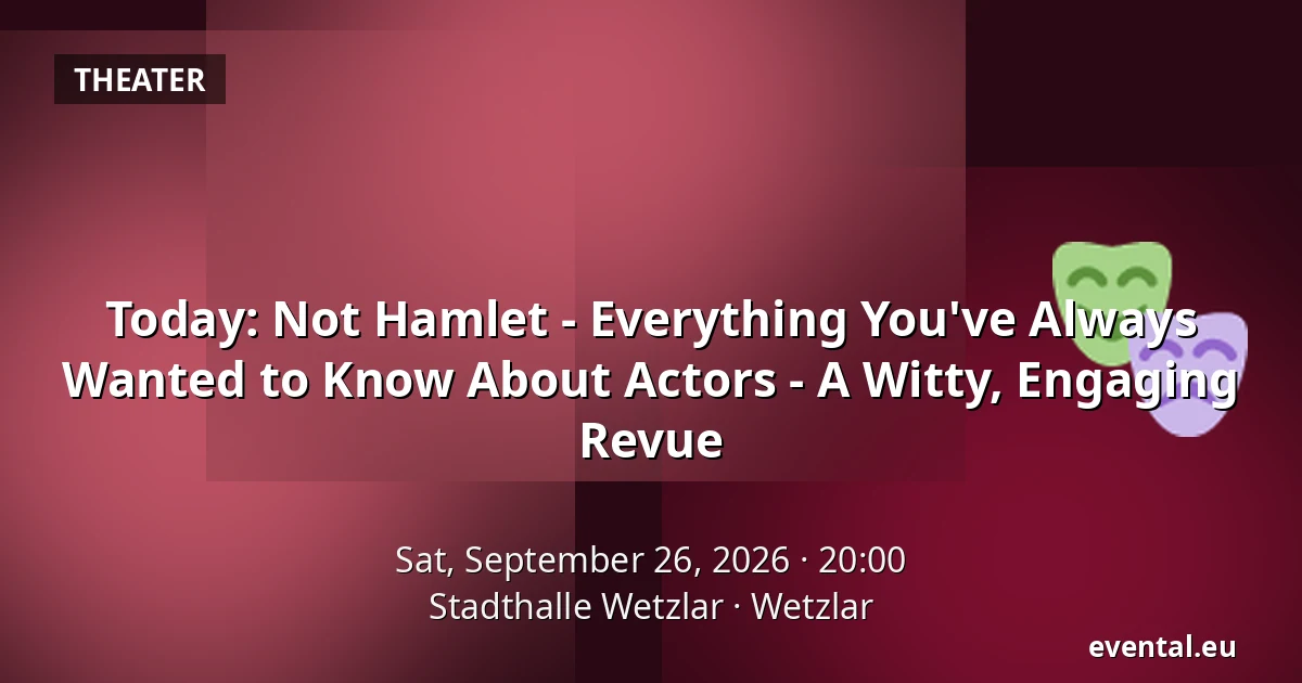 Today: Not Hamlet - Everything You've Always Wanted to Know About Actors - A Witty, Engaging Revue — Stadthalle Wetzlar, Wetzlar