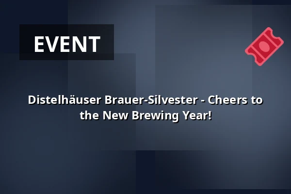 Distelhäuser Brauer-Silvester - Cheers to the New Brewing Year! — Distelhäuser Brauerei, Tauberbischofsheim