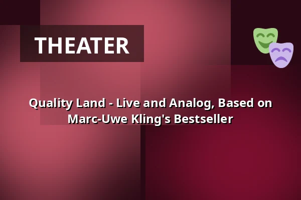 Quality Land - Live and Analog, Based on Marc-Uwe Kling's Bestseller — Stalburg Theater, Frankfurt