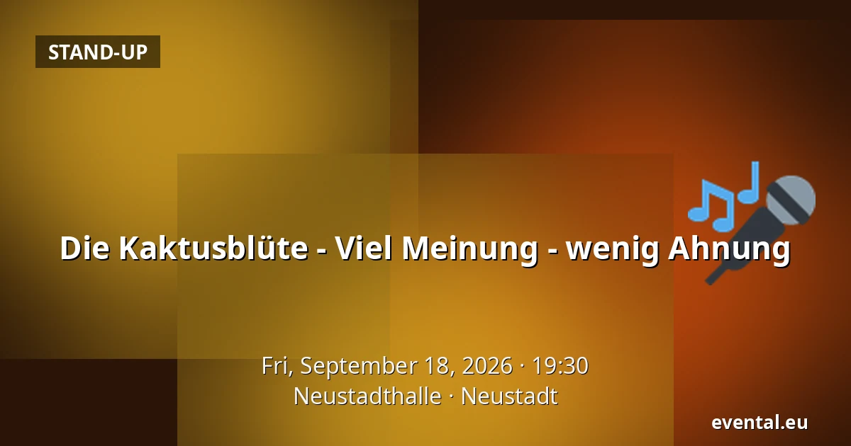 Die Kaktusblüte - Viel Meinung - wenig Ahnung — Neustadthalle, Neustadt