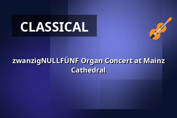 zwanzigNULLFÜNF Organ Concert at Mainz Cathedral — Mainzer Dom, Mainz