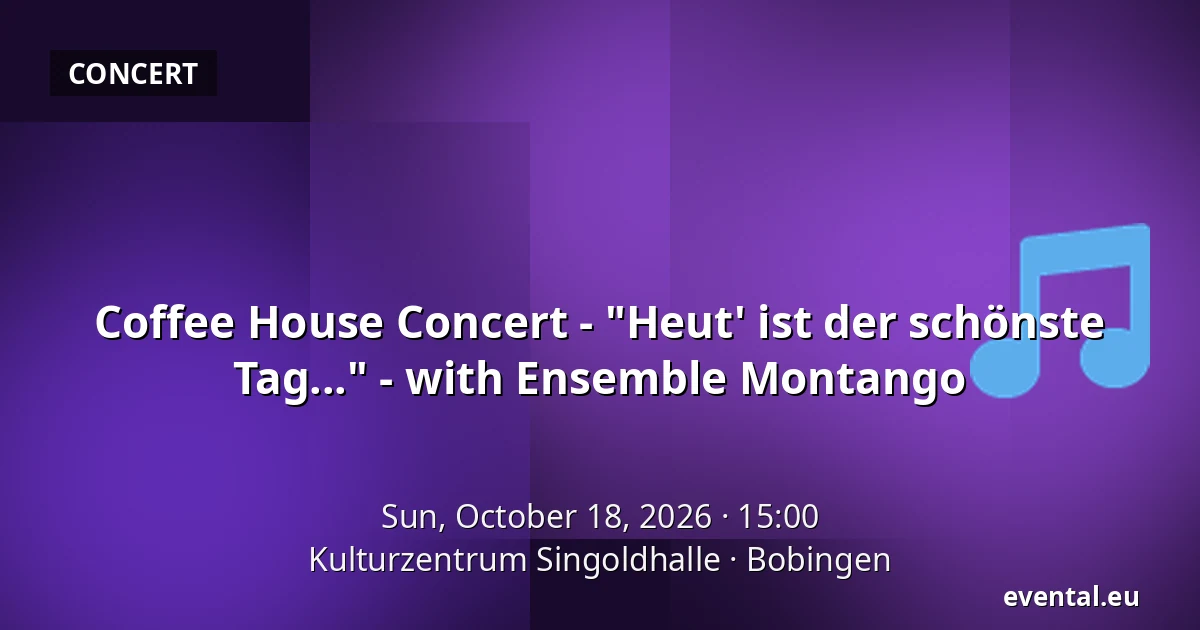Coffee House Concert - "Heut' ist der schönste Tag..." - with Ensemble Montango — Kulturzentrum Singoldhalle, Bobingen
