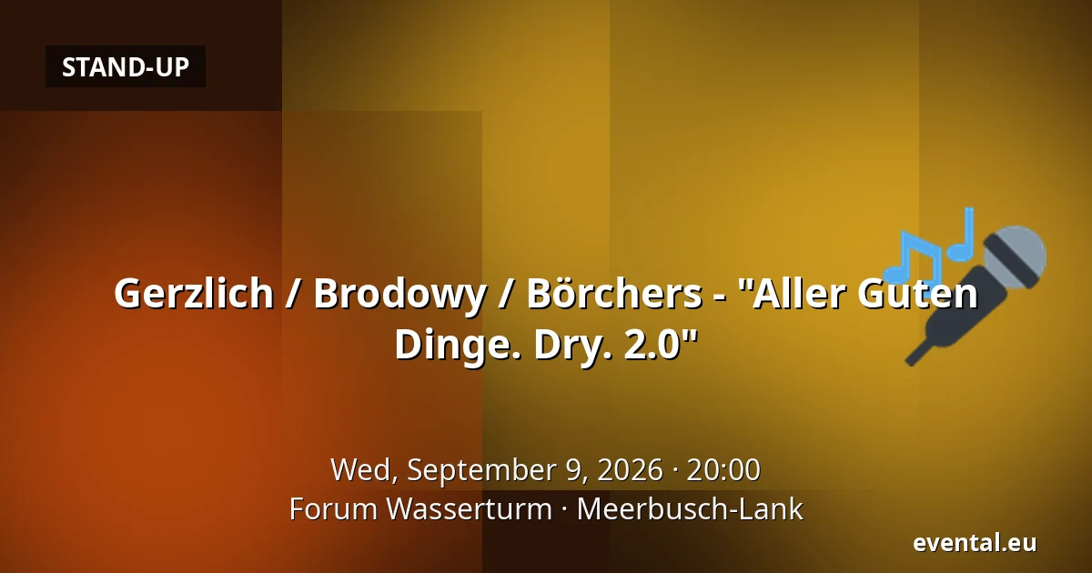 Gerzlich / Brodowy / Börchers - "Aller Guten Dinge. Dry. 2.0" — Forum Wasserturm, Meerbusch-Lank