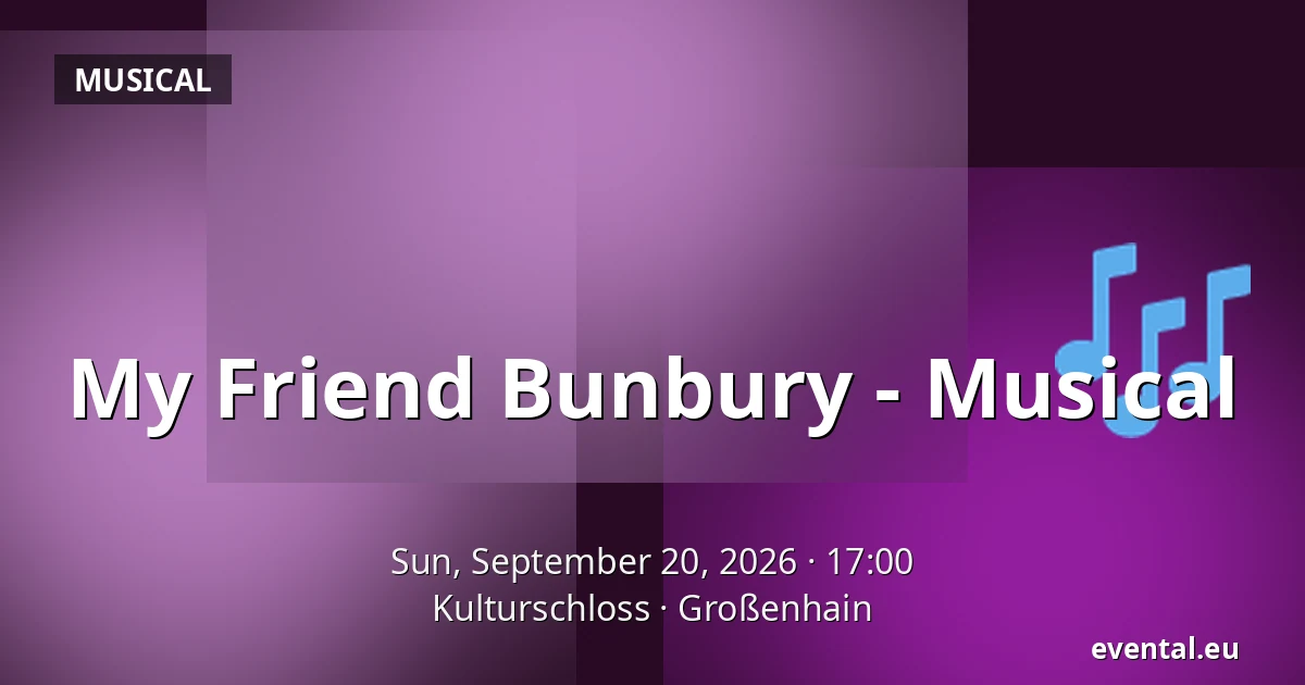 My Friend Bunbury - Musical — Kulturschloss, Großenhain