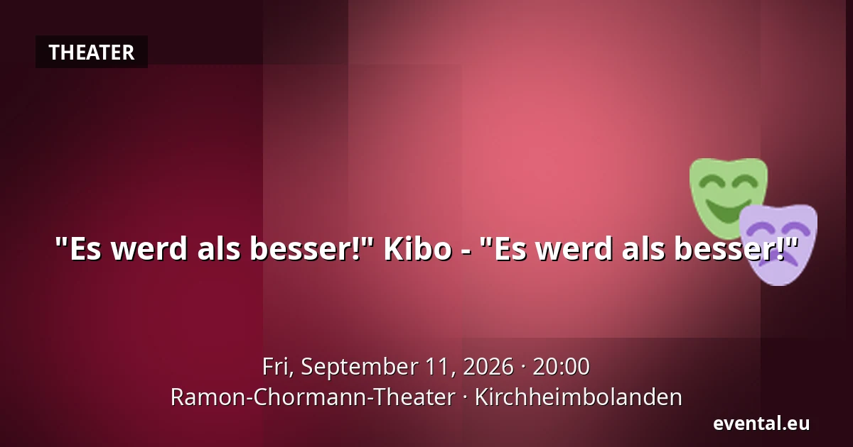 "Es werd als besser!" Kibo - "Es werd als besser!" — Ramon-Chormann-Theater, Kirchheimbolanden