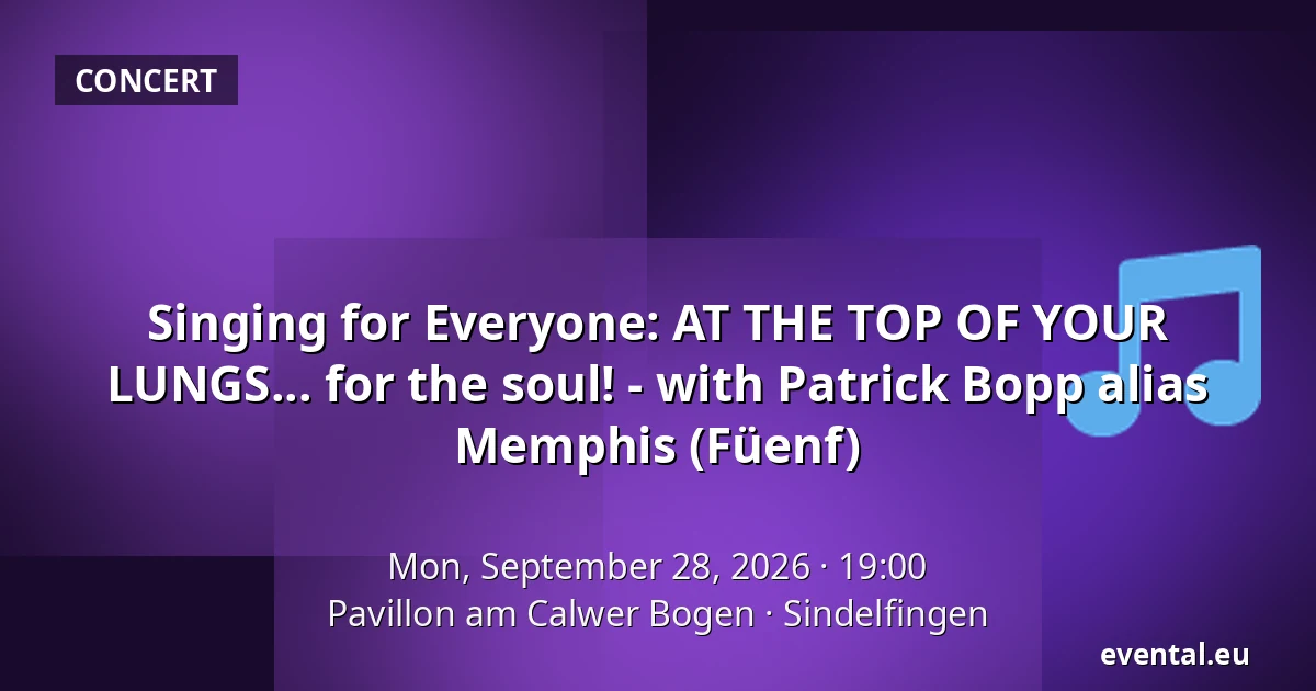 Singing for Everyone: AT THE TOP OF YOUR LUNGS... for the soul! - with Patrick Bopp alias Memphis (Füenf) — Pavillon am Calwer Bogen, Sindelfingen