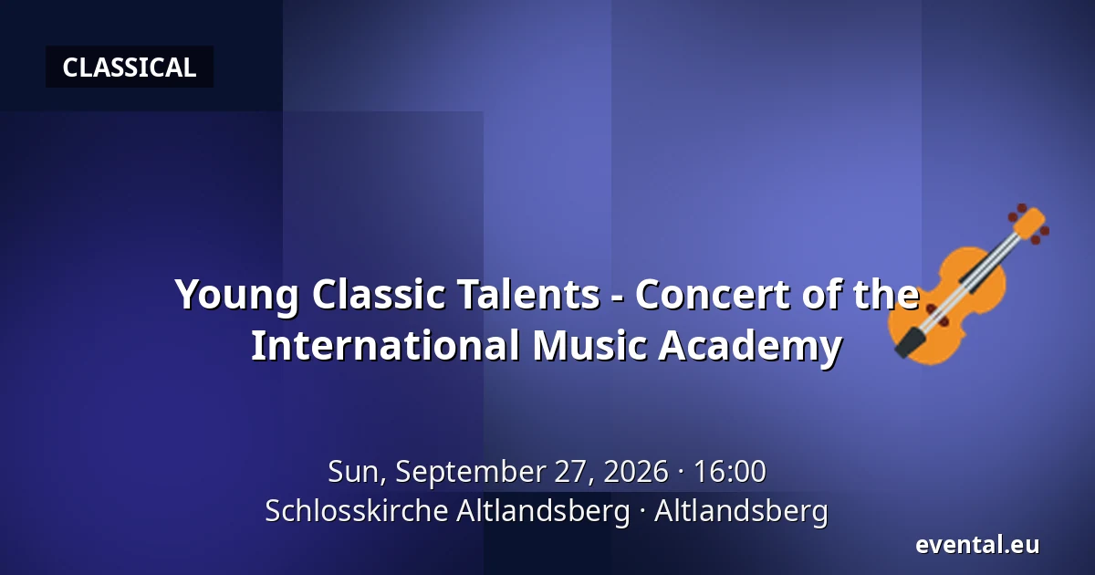 Young Classic Talents - Concert of the International Music Academy — Schlosskirche Altlandsberg, Altlandsberg