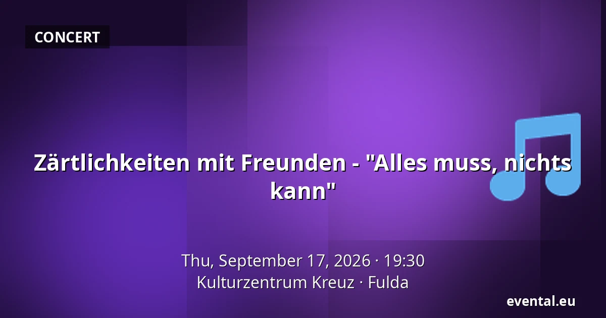Zärtlichkeiten mit Freunden - "Alles muss, nichts kann" — Kulturzentrum Kreuz, Fulda