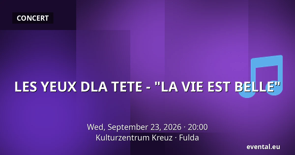 LES YEUX DLA TETE - "LA VIE EST BELLE" — Kulturzentrum Kreuz, Fulda