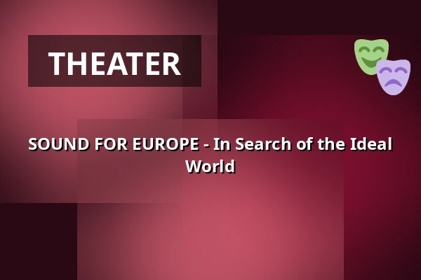 SOUND FOR EUROPE - In Search of the Ideal World — LIMA-Theater, Esslingen am Neckar