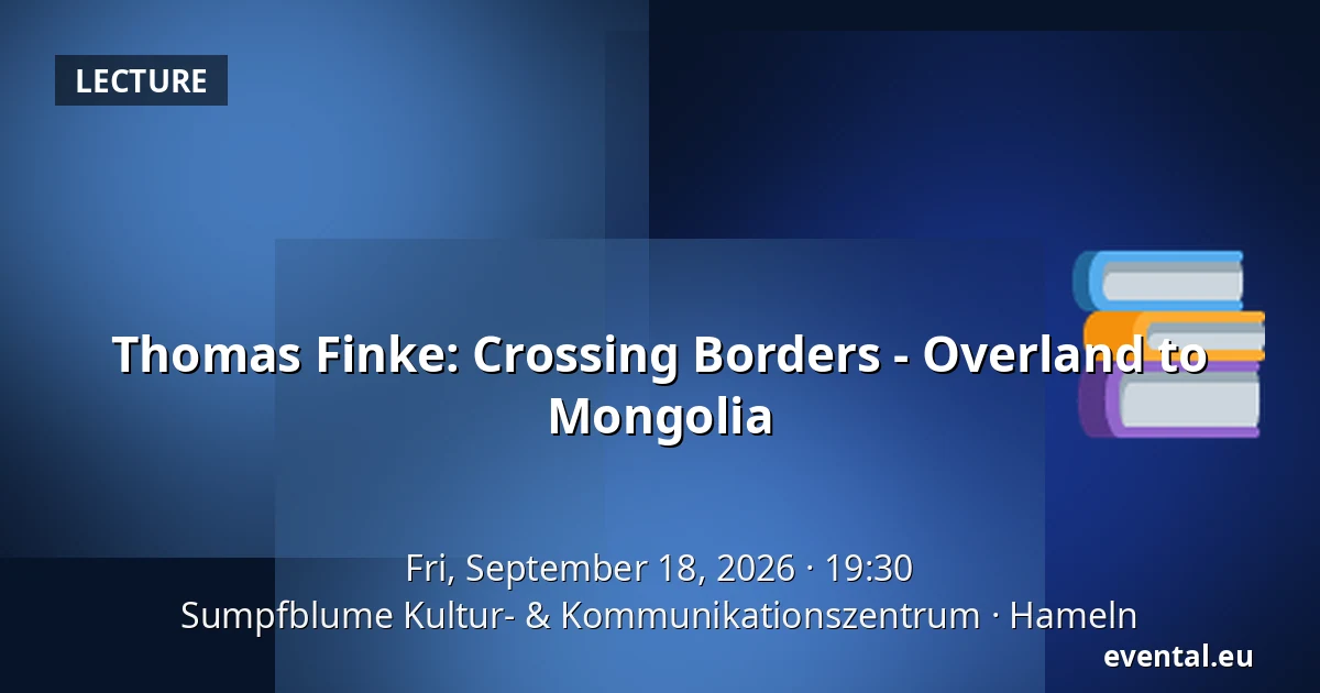 Thomas Finke: Crossing Borders - Overland to Mongolia — Sumpfblume Kultur- & Kommunikationszentrum, Hameln