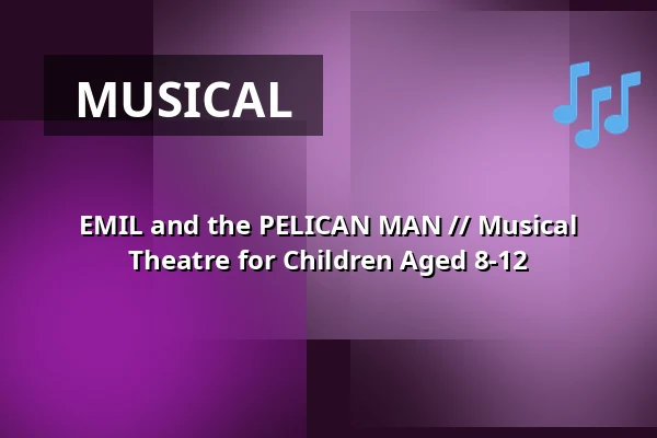 EMIL and the PELICAN MAN // Musical Theatre for Children Aged 8-12 — Schlossplatztheater, Berlin