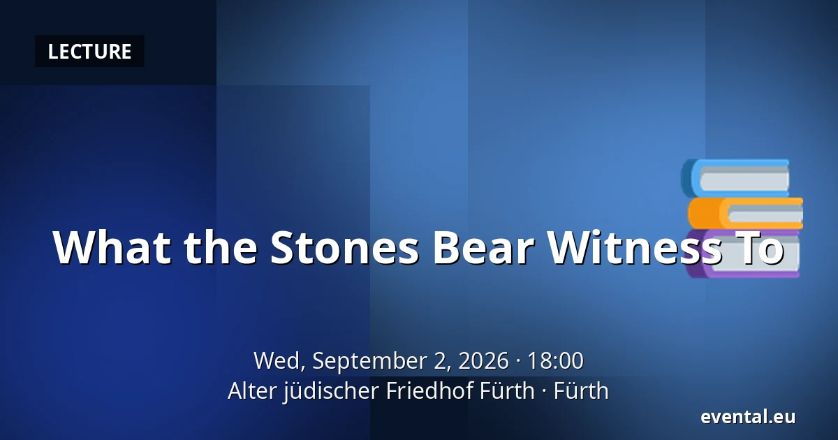 What the Stones Bear Witness To — Alter jüdischer Friedhof Fürth, Fürth