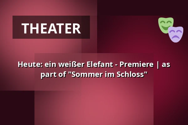 Heute: ein weißer Elefant - Premiere | as part of "Sommer im Schloss" — Schloss Wasseralfingen, Aalen