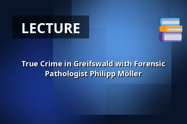 True Crime in Greifswald with Forensic Pathologist Philipp Möller — Theater & Stadthalle Greifswald, Greifswald