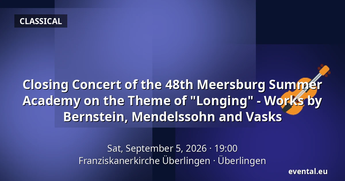 Closing Concert of the 48th Meersburg Summer Academy on the Theme of "Longing" - Works by Bernstein, Mendelssohn and Vasks — Franziskanerkirche Überlingen, Überlingen
