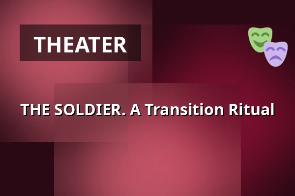 THE SOLDIER. A Transition Ritual — HAU2, Berlin