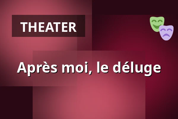 Après moi, le déluge — Haus der Berliner Festspiele, Berlin