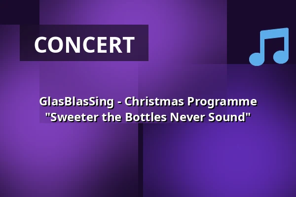 GlasBlasSing - Christmas Programme "Sweeter the Bottles Never Sound" — Haus der Volksbildung, Weil am Rhein