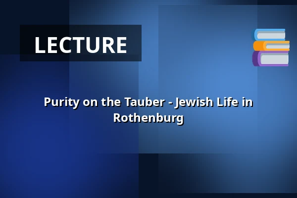 Purity on the Tauber - Jewish Life in Rothenburg — RothenburgMuseum, Rothenburg ob der Tauber