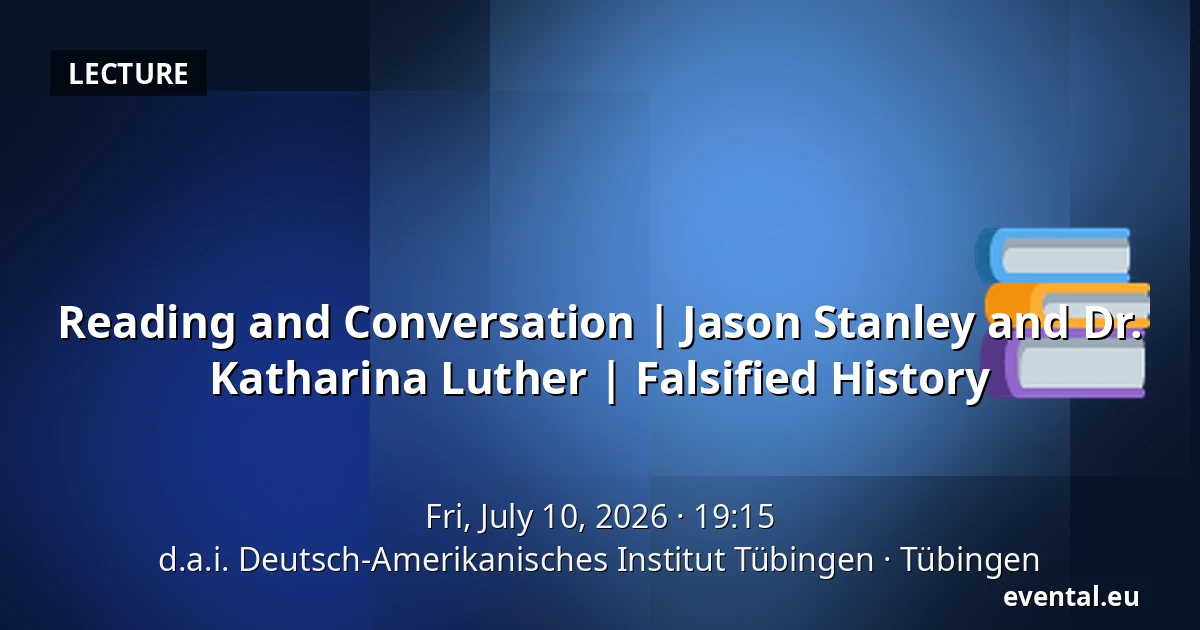 Reading and Conversation | Jason Stanley and Dr. Katharina Luther | Falsified History — d.a.i. Deutsch-Amerikanisches Institut Tübingen, Tübingen