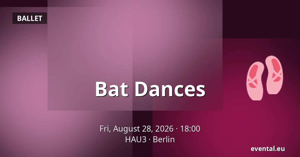 Bat Dances — HAU3, Berlin