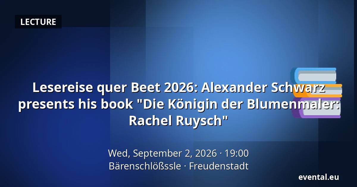 Lesereise quer Beet 2026: Alexander Schwarz presents his book "Die Königin der Blumenmaler: Rachel Ruysch" — Bärenschlößssle, Freudenstadt