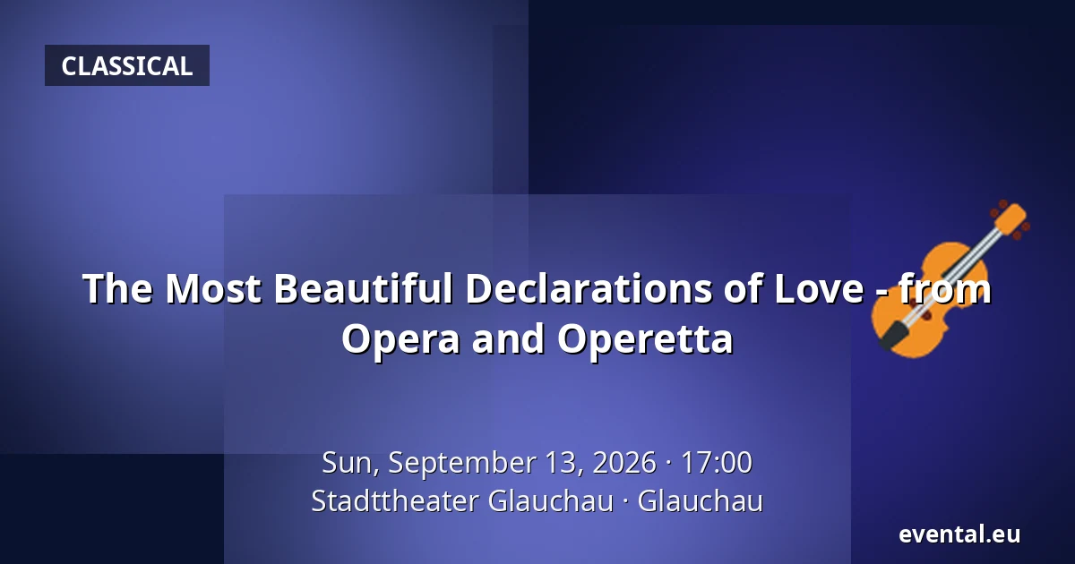 The Most Beautiful Declarations of Love - from Opera and Operetta — Stadttheater Glauchau, Glauchau