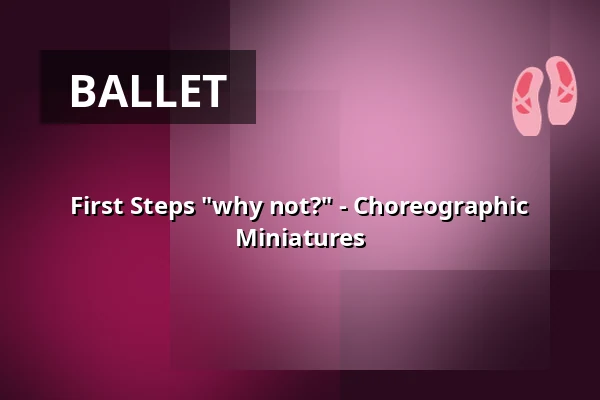 First Steps "why not?" - Choreographic Miniatures — Reithalle Coburg, Coburg