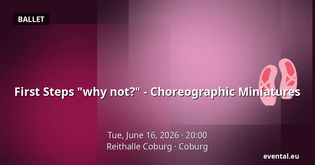 First Steps "why not?" - Choreographic Miniatures — Reithalle Coburg, Coburg