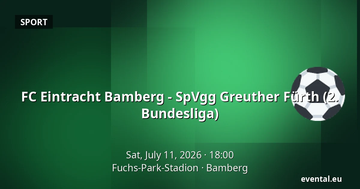 FC Eintracht Bamberg - SpVgg Greuther Fürth (2. Bundesliga) — Fuchs-Park-Stadion, Bamberg