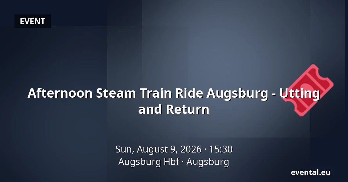 Afternoon Steam Train Ride Augsburg - Utting and Return — Augsburg Hbf, Augsburg