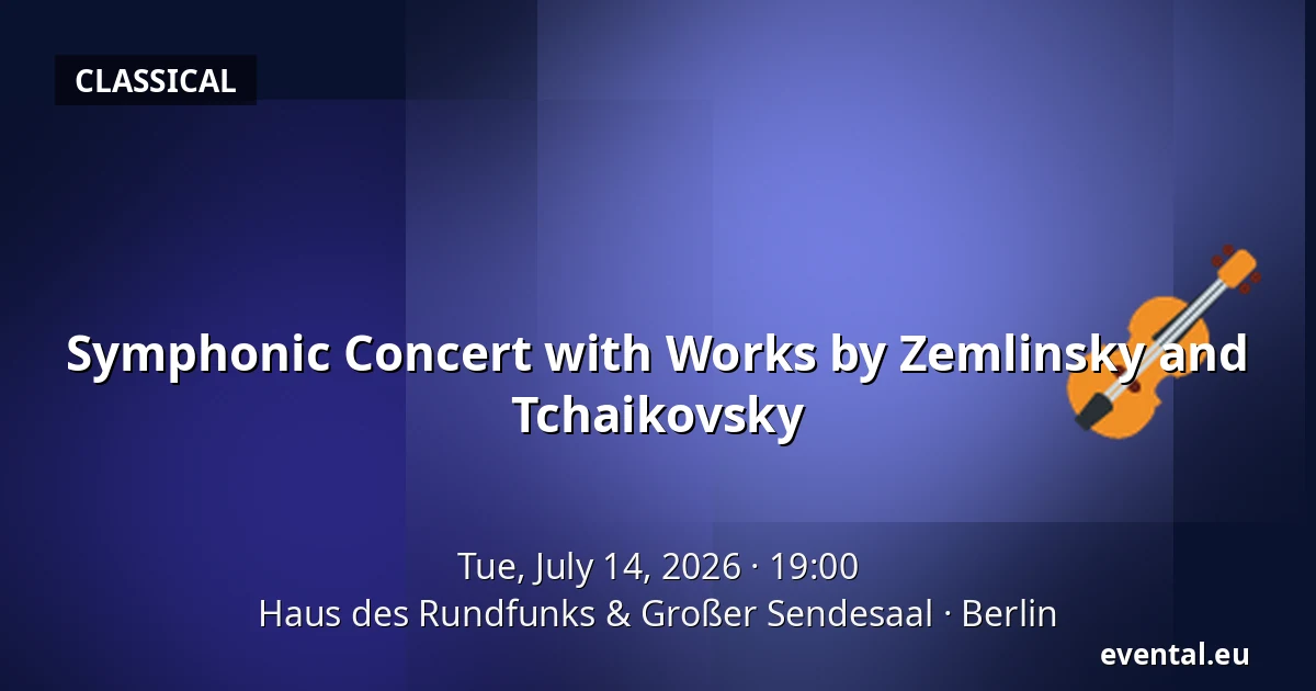 Symphonic Concert with Works by Zemlinsky and Tchaikovsky — Haus des Rundfunks & Großer Sendesaal, Berlin