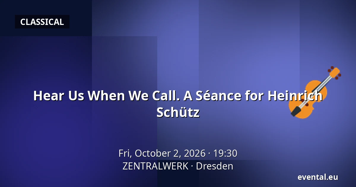 Hear Us When We Call. A Séance for Heinrich Schütz — ZENTRALWERK, Dresden