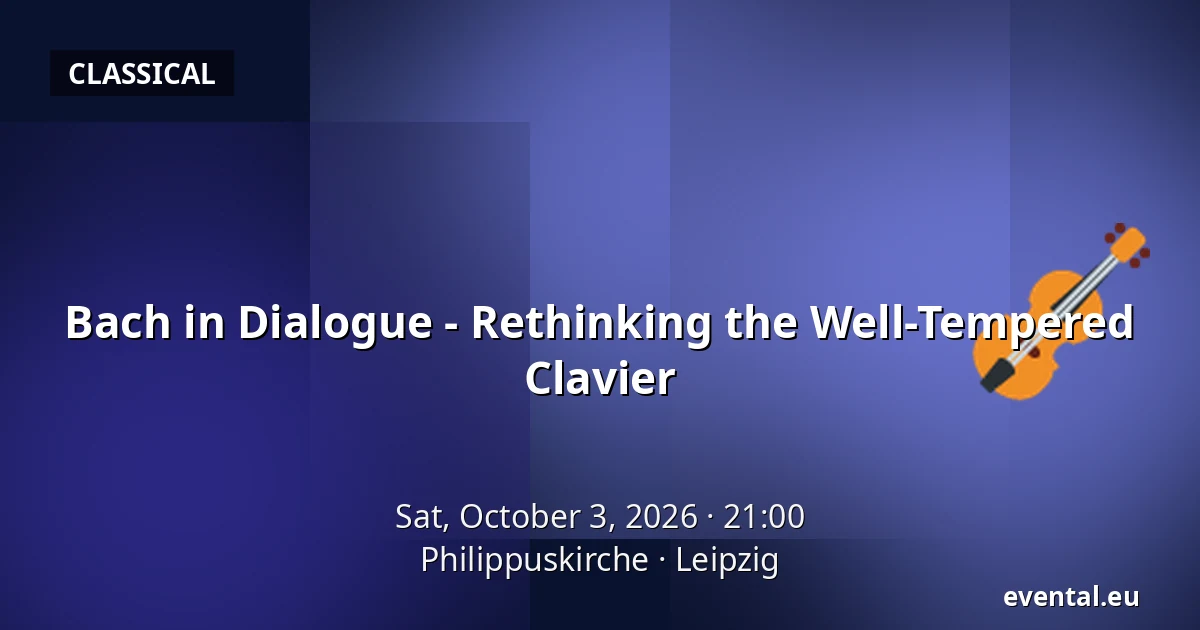 Bach in Dialogue - Rethinking the Well-Tempered Clavier — Philippuskirche, Leipzig