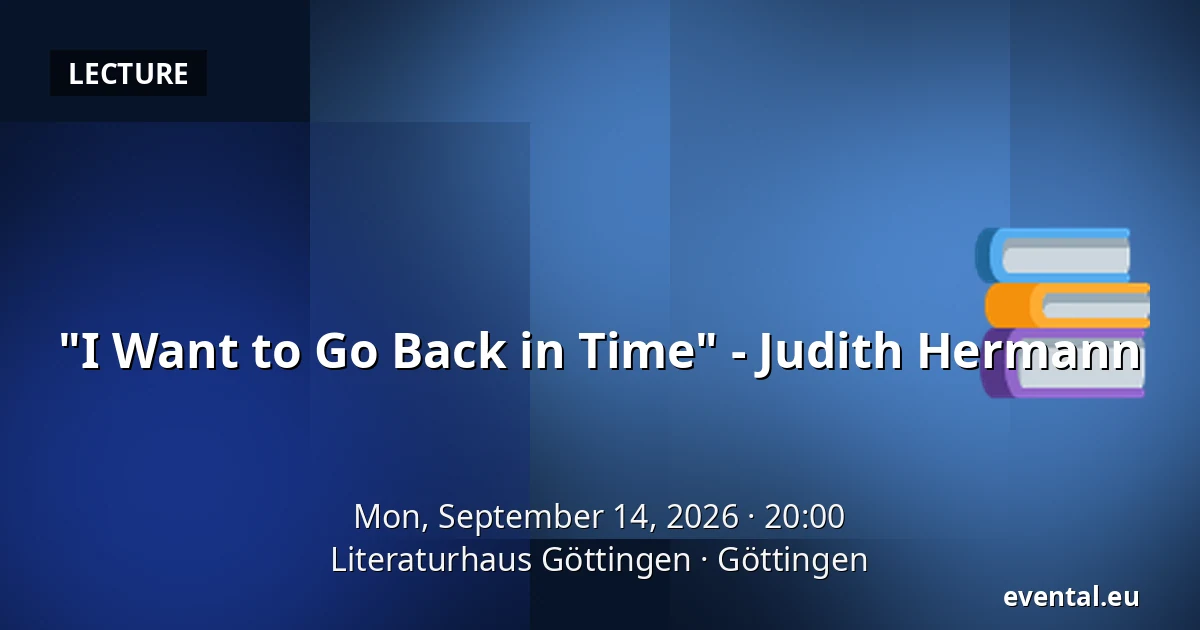 "I Want to Go Back in Time" - Judith Hermann — Literaturhaus Göttingen, Göttingen