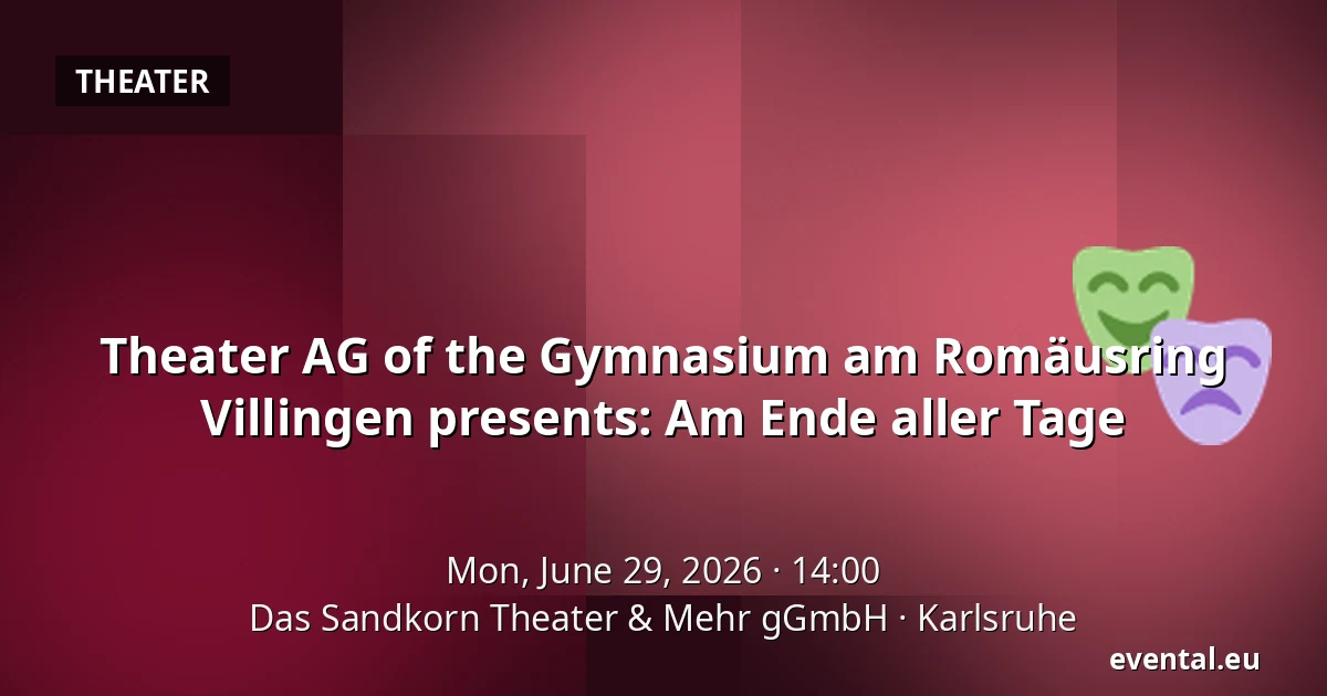 Theater AG of the Gymnasium am Romäusring Villingen presents: Am Ende aller Tage — Das Sandkorn Theater & Mehr gGmbH, Karlsruhe