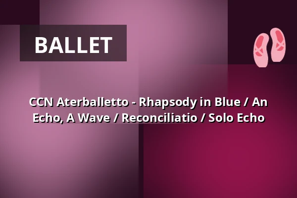 CCN Aterballetto - Rhapsody in Blue / An Echo, A Wave / Reconciliatio / Solo Echo — Veranstaltungsforum Fürstenfeld, Fürstenfeldbruck