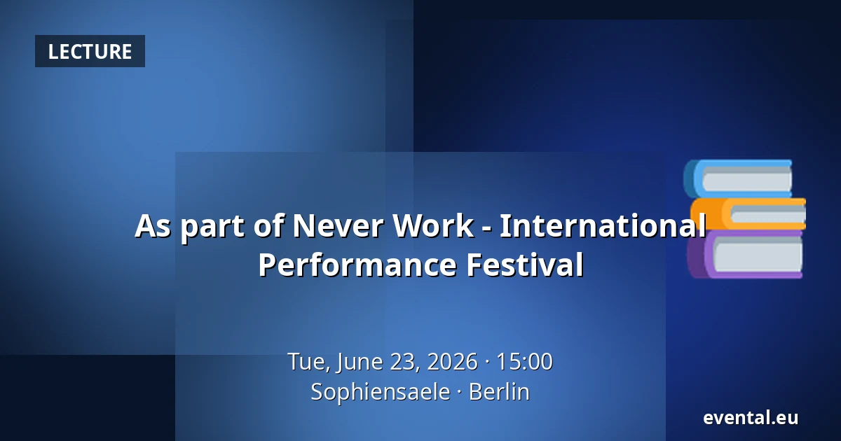 As part of Never Work - International Performance Festival — Sophiensaele, Berlin