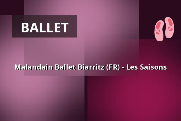 Malandain Ballet Biarritz (FR) - Les Saisons — Forum Leverkusen, Leverkusen