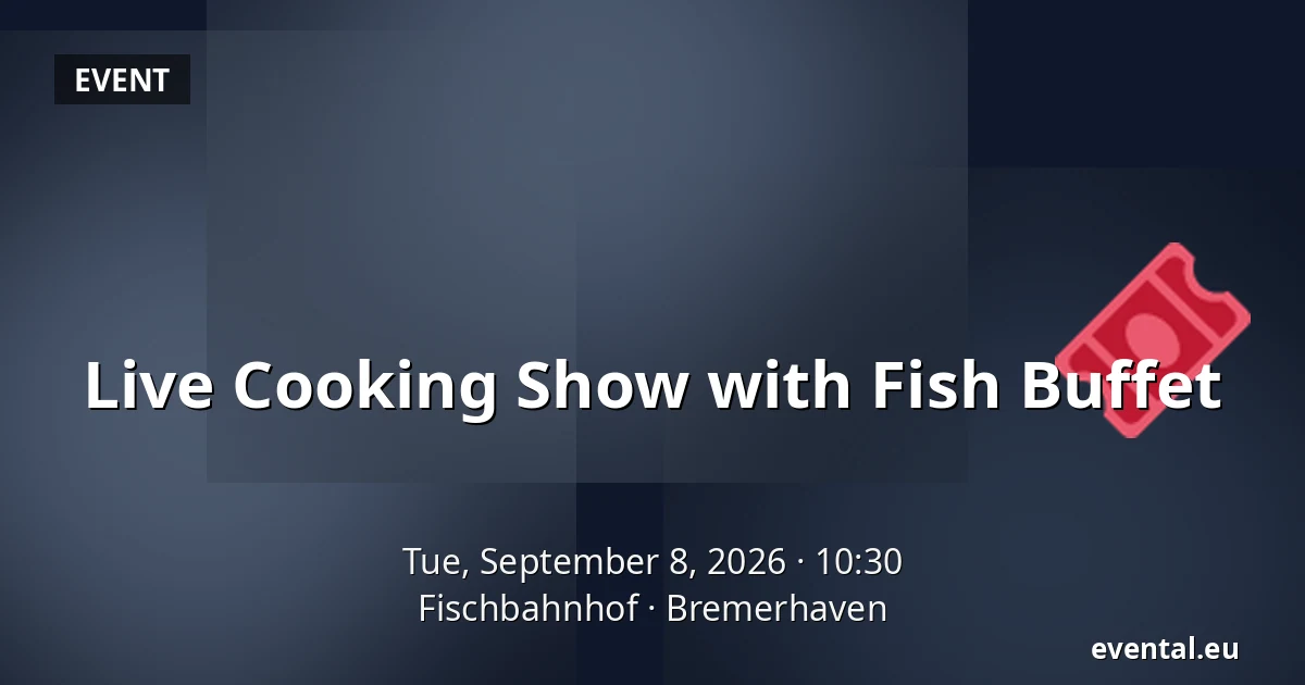 Live Cooking Show with Fish Buffet — Fischbahnhof, Bremerhaven
