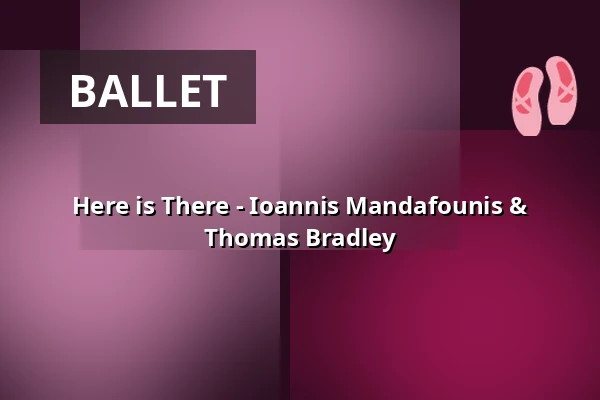 Here is There - Ioannis Mandafounis & Thomas Bradley — HELLERAU - Europäisches Zentrum der Künste, Dresden