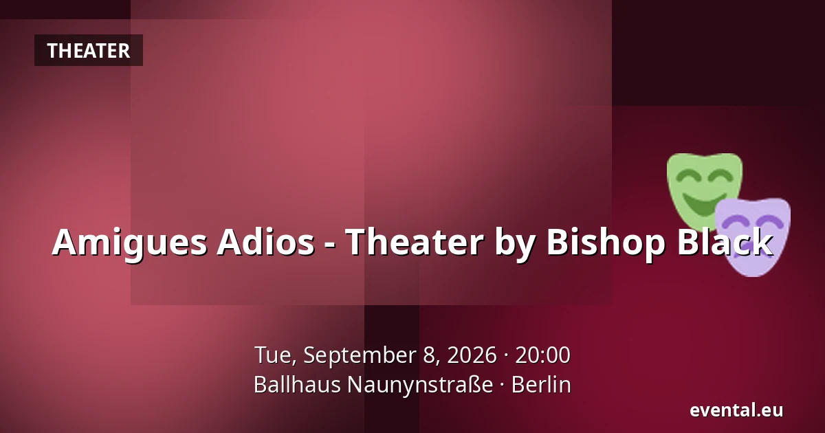 Amigues Adios - Theater by Bishop Black — Ballhaus Naunynstraße, Berlin