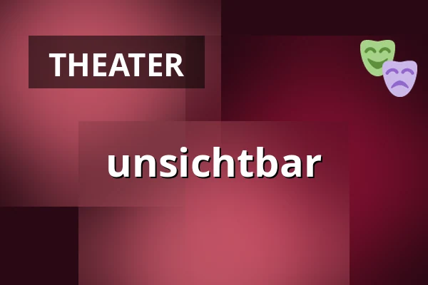 unsichtbar — Schaubude Berlin, Berlin